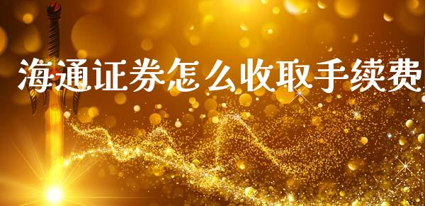 海通证券怎么收取手续费_https://m.fansifence.com_个股行情_第1张