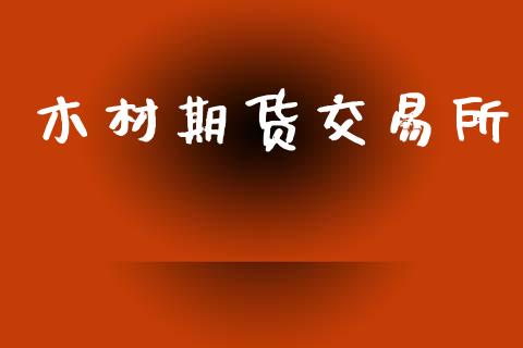 木材期货交易所_https://m.fansifence.com_个股行情_第1张