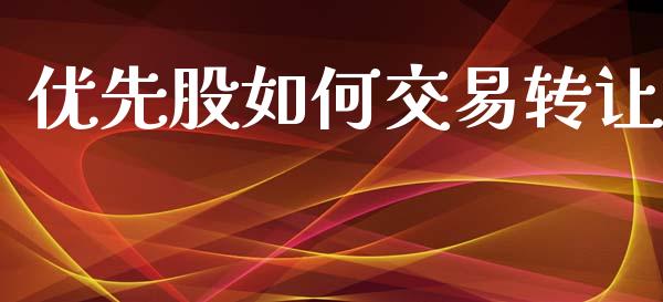 优先股如何交易转让_https://m.fansifence.com_公募基金_第1张