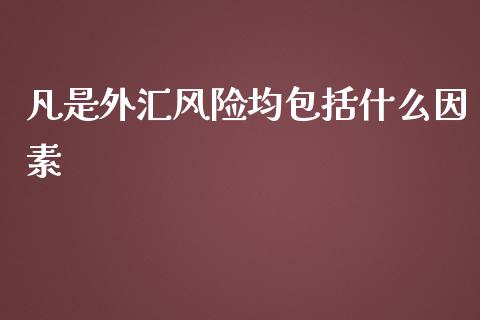 凡是外汇风险均包括什么因素_https://m.fansifence.com_消费金融_第1张
