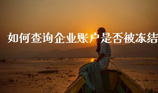 如何查询企业账户是否被冻结_https://m.fansifence.com_消费金融_第1张