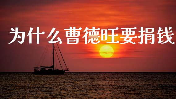 为什么曹德旺要捐钱_https://m.fansifence.com_贵金属行情_第1张