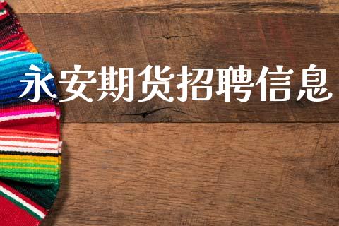 永安期货招聘信息_https://m.fansifence.com_消费金融_第1张