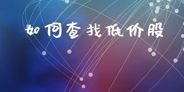 如何查找低价股_https://m.fansifence.com_贵金属行情_第1张