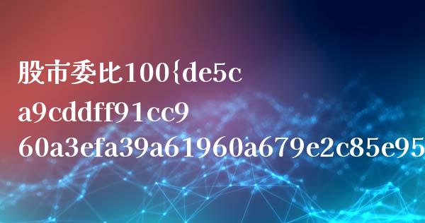 股市委比100%是什么_https://m.fansifence.com_贵金属行情_第1张