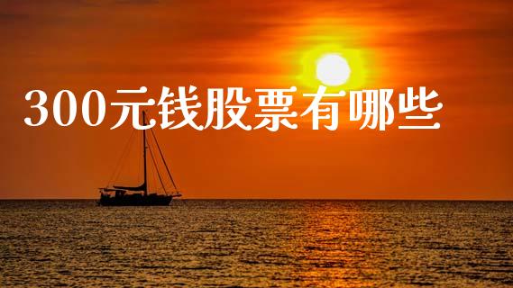 300元钱股票有哪些_https://m.fansifence.com_贵金属行情_第1张