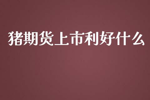 猪期货上市利好什么_https://m.fansifence.com_消费金融_第1张