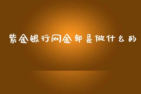 紫金银行网金部是做什么的_https://m.fansifence.com_消费金融_第1张