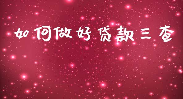 如何做好贷款三查_https://m.fansifence.com_贵金属行情_第1张