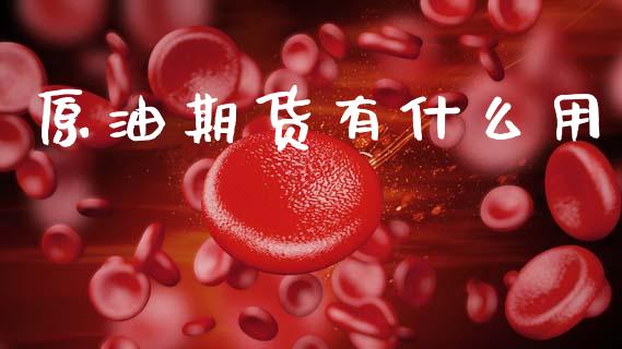 原油期货有什么用_https://m.fansifence.com_贵金属行情_第1张