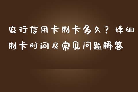 农行信用卡制卡多久？详细制卡时间及常见问题解答_https://m.fansifence.com_消费金融_第1张