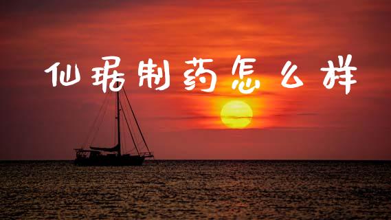 仙琚制药怎么样_https://m.fansifence.com_公募基金_第1张