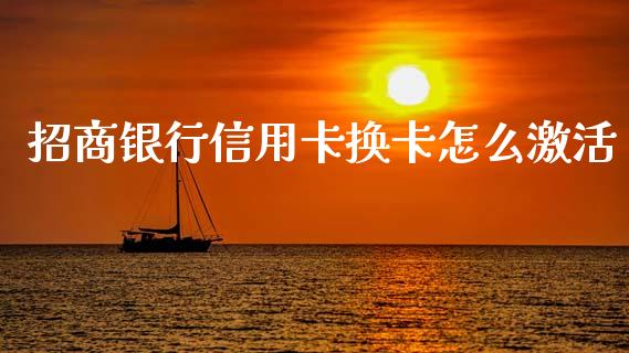 招商银行信用卡换卡怎么激活_https://m.fansifence.com_个股行情_第1张