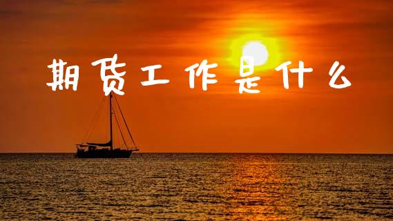 期货工作是什么_https://m.fansifence.com_公募基金_第1张
