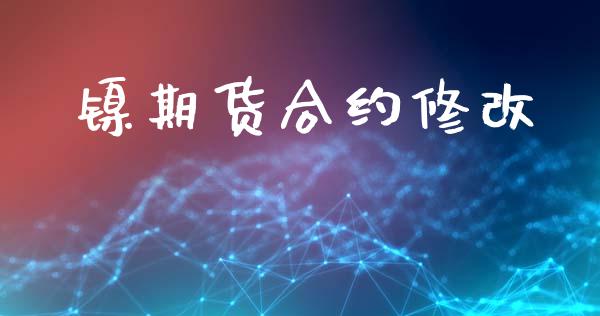 镍期货合约修改_https://m.fansifence.com_个股行情_第1张