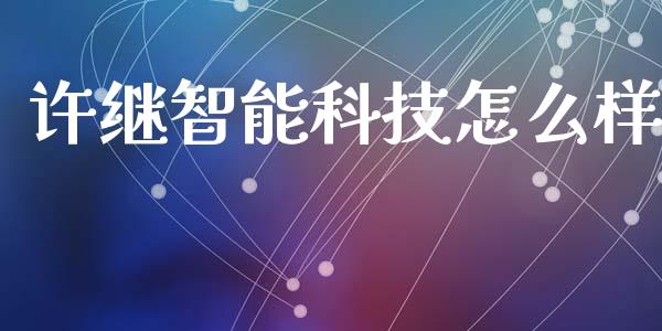 许继智能科技怎么样_https://m.fansifence.com_贵金属行情_第1张