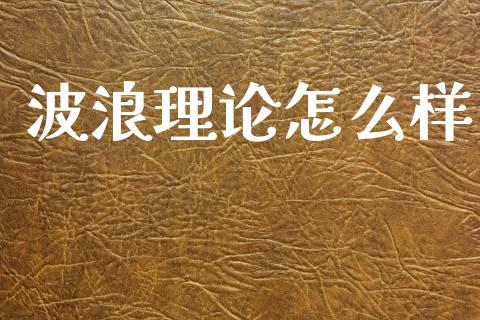 波浪理论怎么样_https://m.fansifence.com_个股行情_第1张