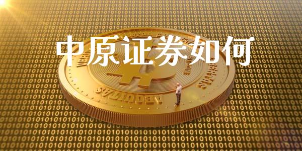 中原证券如何_https://m.fansifence.com_公募基金_第1张
