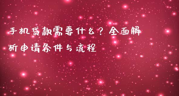 手机贷款需要什么？全面解析申请条件与流程_https://m.fansifence.com_贵金属行情_第1张