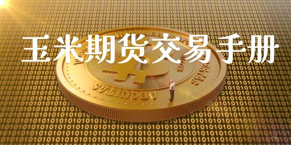 玉米期货交易手册_https://m.fansifence.com_消费金融_第1张