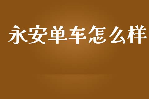 永安单车怎么样_https://m.fansifence.com_个股行情_第1张