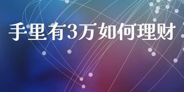 手里有3万如何理财_https://m.fansifence.com_贵金属行情_第1张