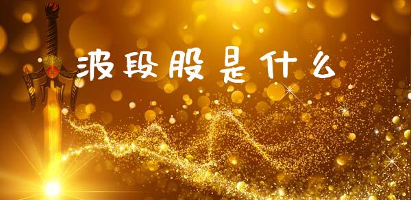 波段股是什么_https://m.fansifence.com_消费金融_第1张