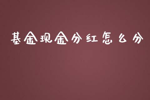 基金现金分红怎么分_https://m.fansifence.com_公募基金_第1张