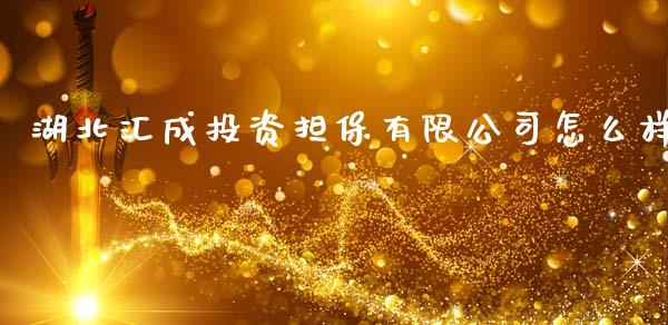 湖北汇成投资担保有限公司怎么样_https://m.fansifence.com_个股行情_第1张