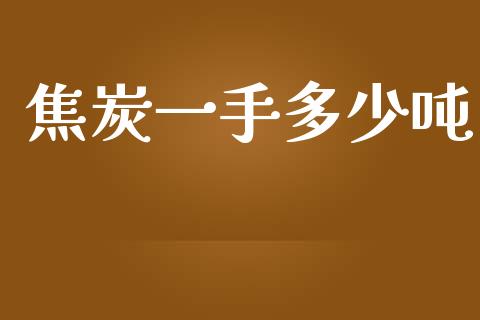 焦炭一手多少吨_https://m.fansifence.com_消费金融_第1张
