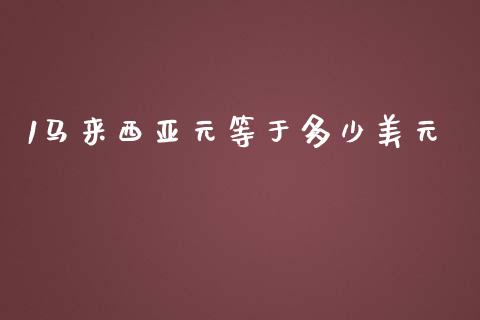 1马来西亚元等于多少美元_https://m.fansifence.com_公募基金_第1张