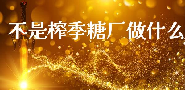 不是榨季糖厂做什么_https://m.fansifence.com_消费金融_第1张