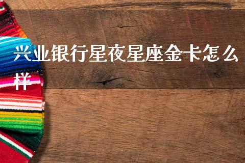 兴业银行星夜星座金卡怎么样_https://m.fansifence.com_公募基金_第1张