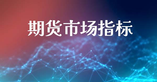 期货市场指标_https://m.fansifence.com_个股行情_第1张