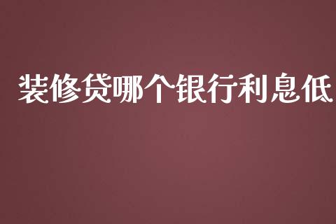 装修贷哪个银行利息低_https://m.fansifence.com_消费金融_第1张