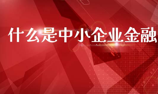 什么是中小企业金融_https://m.fansifence.com_公募基金_第1张