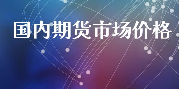 国内期货市场价格_https://m.fansifence.com_公募基金_第1张