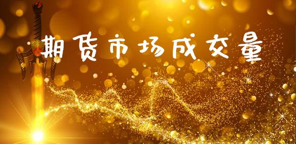 期货市场成交量_https://m.fansifence.com_贵金属行情_第1张