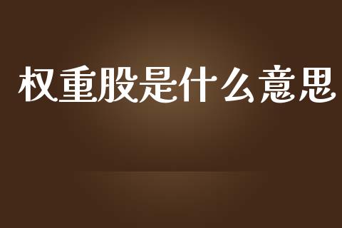 权重股是什么意思_https://m.fansifence.com_贵金属行情_第1张