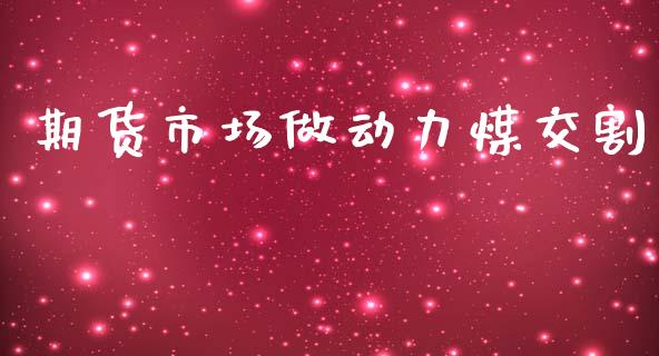期货市场做动力煤交割_https://m.fansifence.com_消费金融_第1张