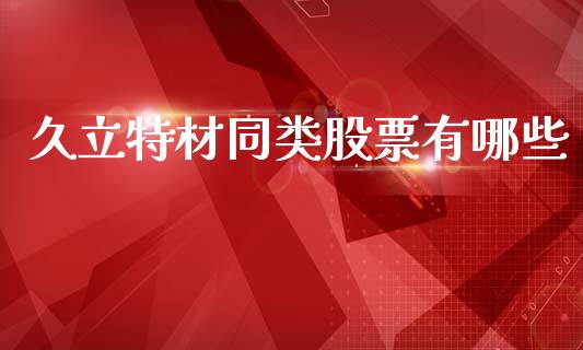 久立特材同类股票有哪些_https://m.fansifence.com_公募基金_第1张