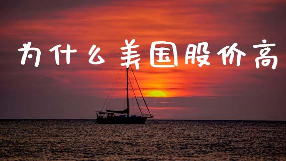 为什么美国股价高_https://m.fansifence.com_公募基金_第1张