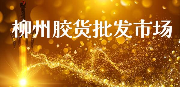 柳州胶货批发市场_https://m.fansifence.com_个股行情_第1张