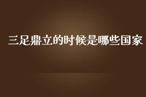 三足鼎立的时候是哪些国家_https://m.fansifence.com_消费金融_第1张