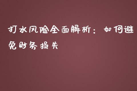 打水风险全面解析：如何避免财务损失_https://m.fansifence.com_公募基金_第1张