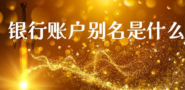 银行账户别名是什么_https://m.fansifence.com_公募基金_第1张