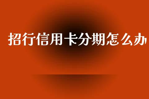 招行信用卡分期怎么办_https://m.fansifence.com_贵金属行情_第1张