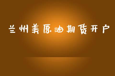 兰州美原油期货开户_https://m.fansifence.com_贵金属行情_第1张