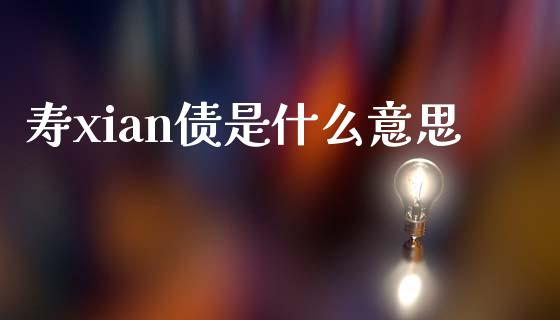 寿xian债是什么意思_https://m.fansifence.com_贵金属行情_第1张