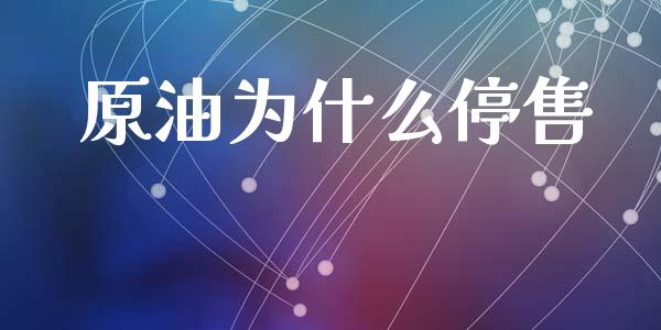 原油为什么停售_https://m.fansifence.com_公募基金_第1张